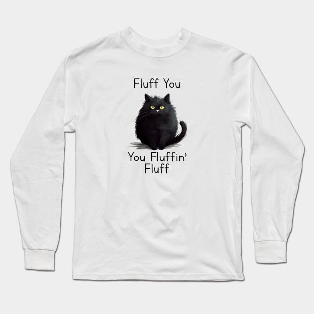 Funny cat fluff You, You Fluffin Fluff Cat lovers Long Sleeve T-Shirt by solo4design